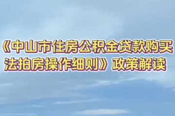 【视频】《中山市住房公积金贷款购买法拍房操作细则》